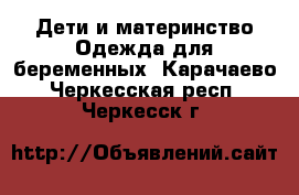 Дети и материнство Одежда для беременных. Карачаево-Черкесская респ.,Черкесск г.